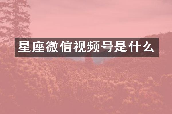 星座微信视频号是什么