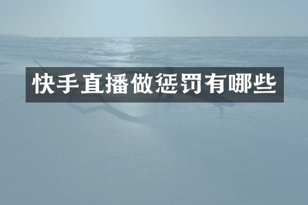 快手直播做惩罚有哪些