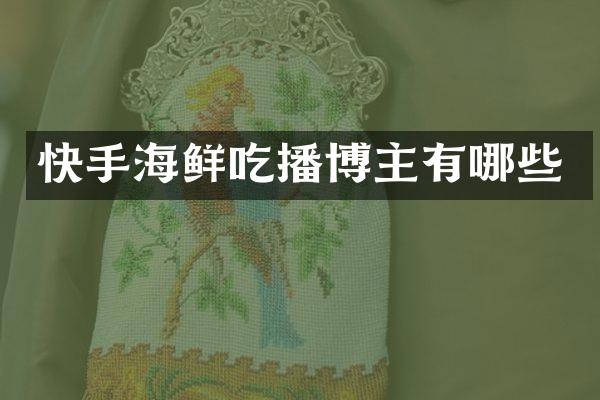 快手海鲜吃播博主有哪些