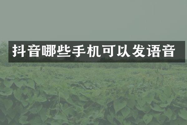 抖音哪些手机可以发语音