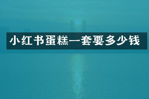 小红书蛋糕一套要多少钱
