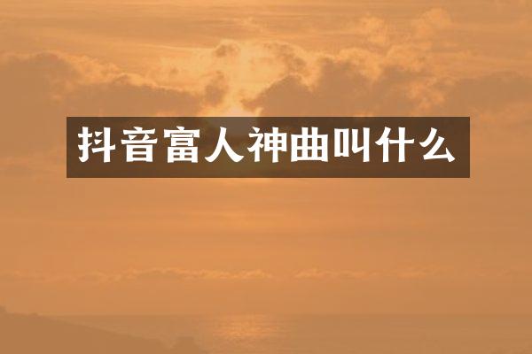 抖音富人神曲叫什么