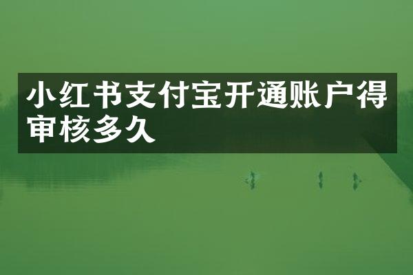 小红书支付宝开通账户得审核多久