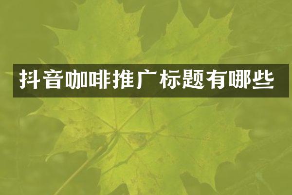 抖音咖啡推广标题有哪些