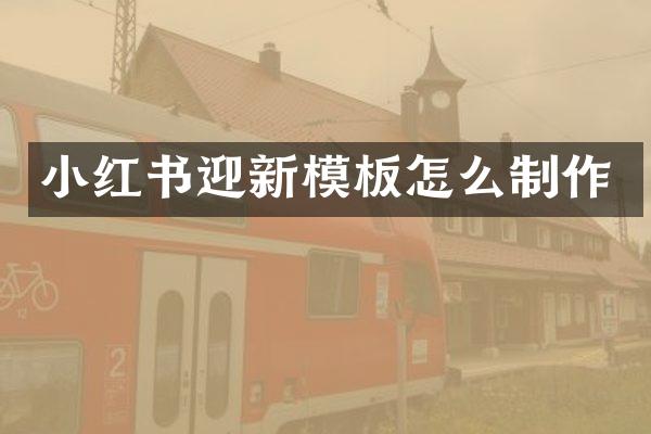 小红书迎新模板怎么制作