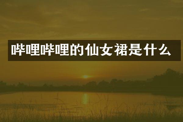 哔哩哔哩的仙女裙是什么