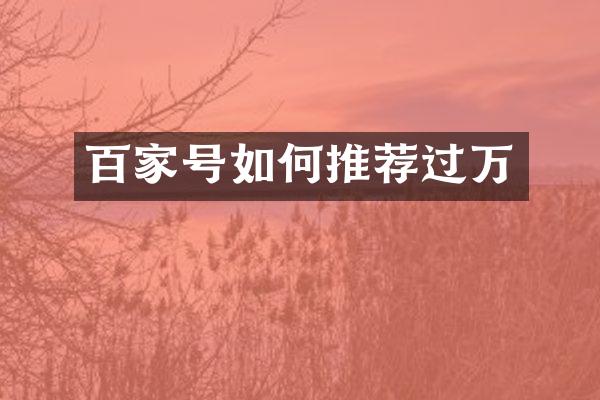 百家号如何推荐过万