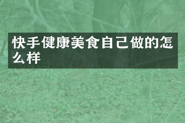 快手健康美食自己做的怎么样