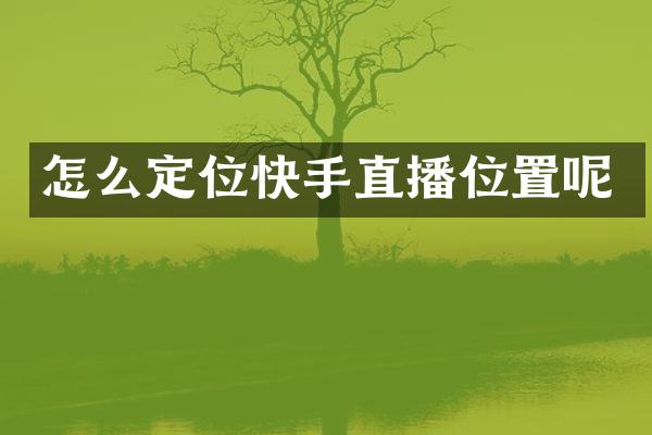 怎么定位快手直播位置呢