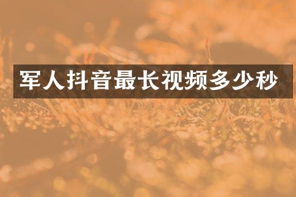 军人抖音最长视频多少秒