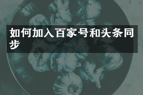 如何加入百家号和头条同步