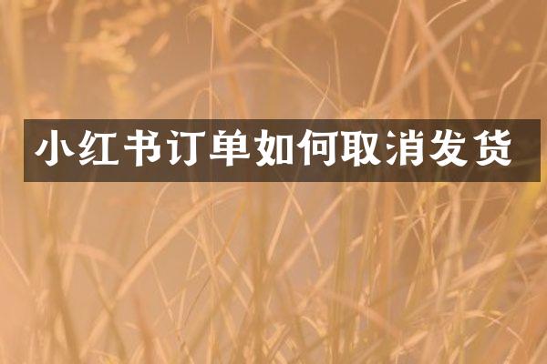 小红书订单如何取消发货