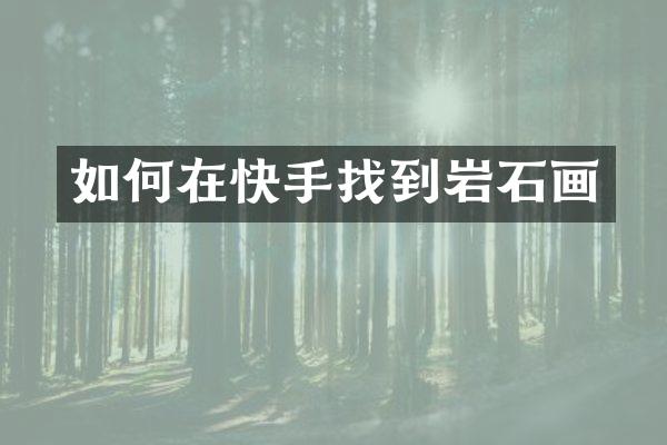 如何在快手找到岩石画