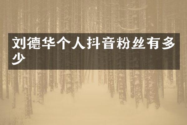 刘德华个人抖音粉丝有多少