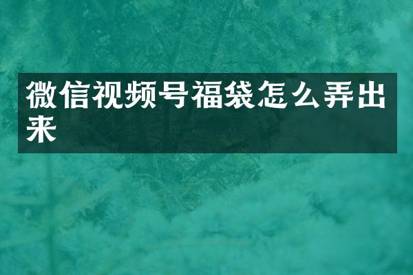 微信视频号福袋怎么弄出来