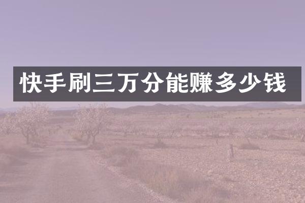 快手刷三万分能赚多少钱