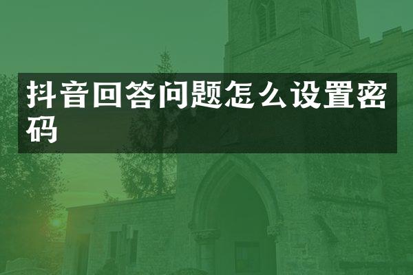 抖音回答问题怎么设置密码
