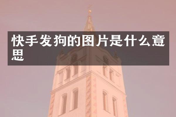 快手发狗的图片是什么意思