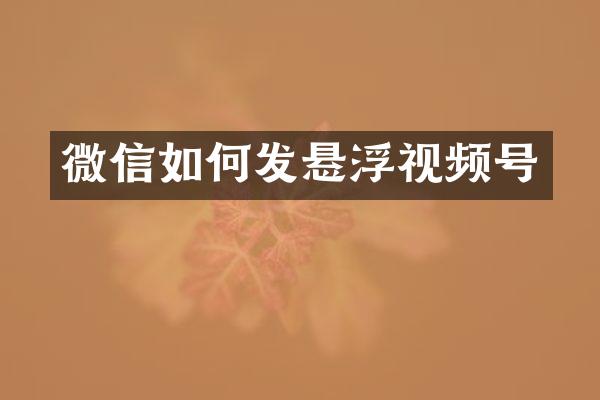 微信如何发悬浮视频号