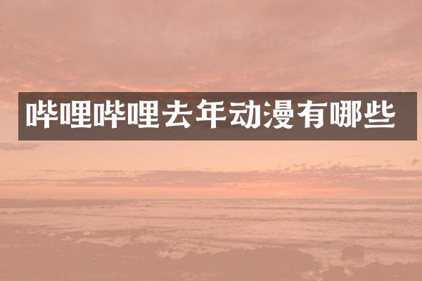 哔哩哔哩去年动漫有哪些