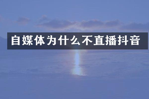 自媒体为什么不直播抖音