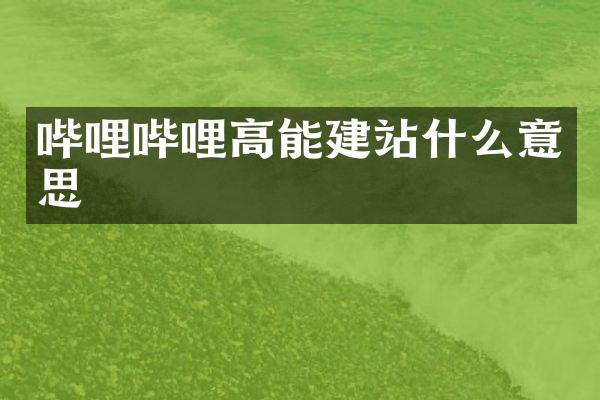 哔哩哔哩高能建站什么意思