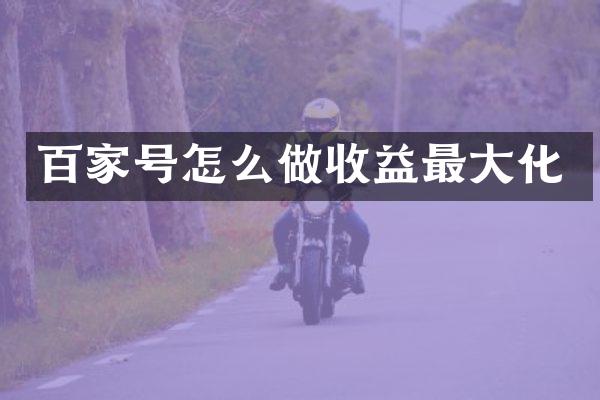 百家号怎么做收益最大化