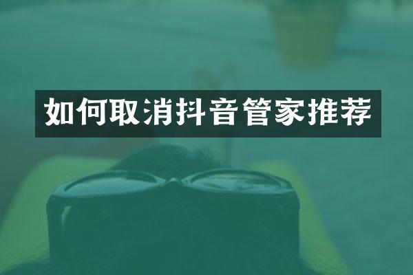 如何取消抖音管家推荐