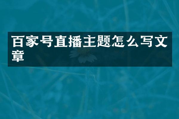 百家号直播主题怎么写文章