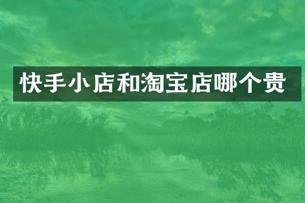 快手小店和淘宝店哪个贵
