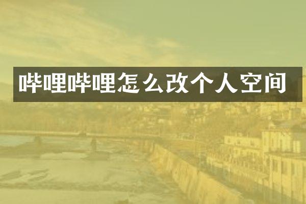 哔哩哔哩怎么改个人空间