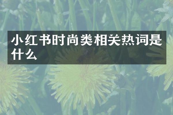 小红书时尚类相关热词是什么
