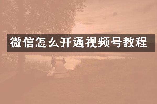 微信怎么开通视频号教程