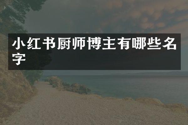 小红书厨师博主有哪些名字