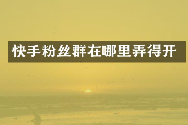 快手粉丝群在哪里弄得开