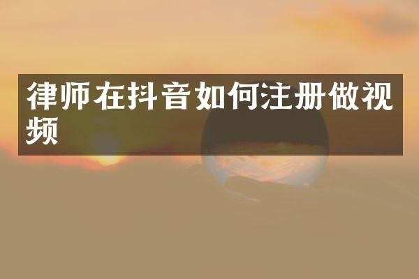 律师在抖音如何注册做视频
