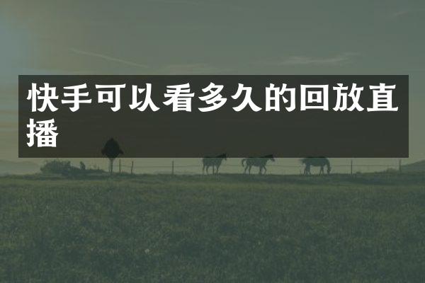 快手可以看多久的回放直播