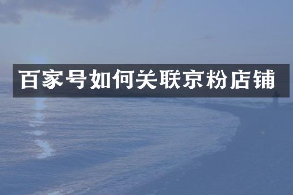 百家号如何关联京粉店铺