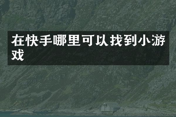 在快手哪里可以找到小游戏