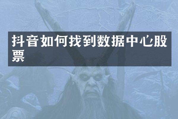 抖音如何找到数据中心股票