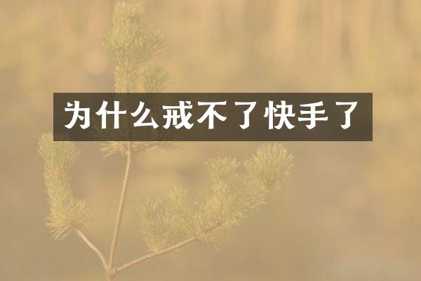 为什么戒不了快手了