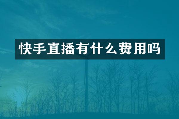 快手直播有什么费用吗