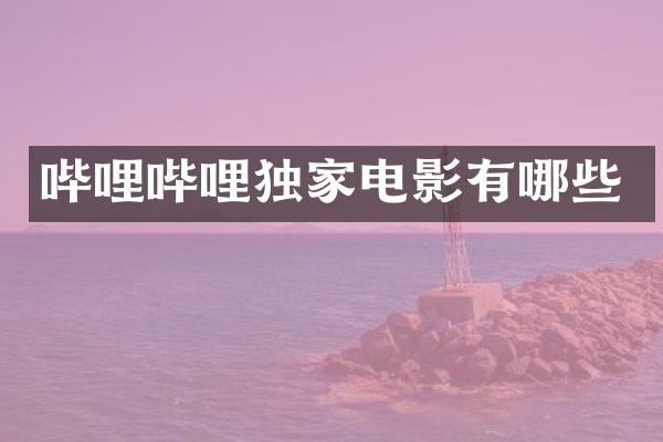 哔哩哔哩独家电影有哪些