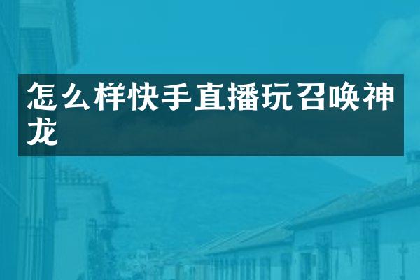 怎么样快手直播玩召唤神龙