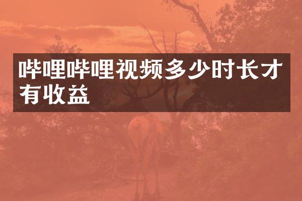 哔哩哔哩视频多少时长才有收益