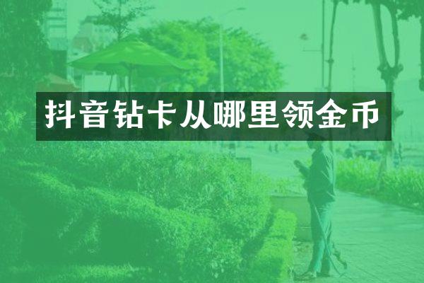 抖音钻卡从哪里领金币