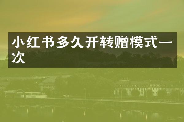 小红书多久开转赠模式一次