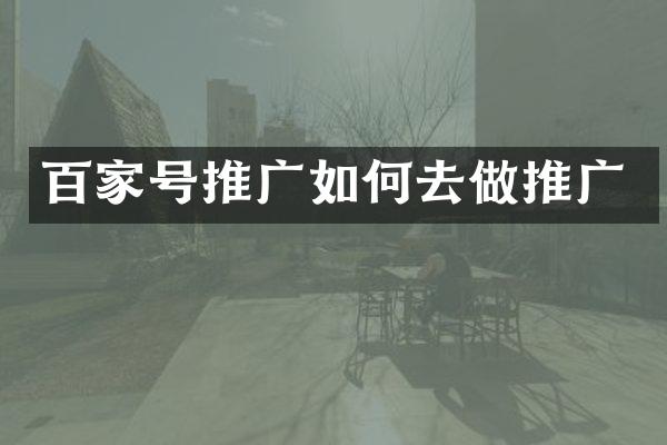 百家号推广如何去做推广