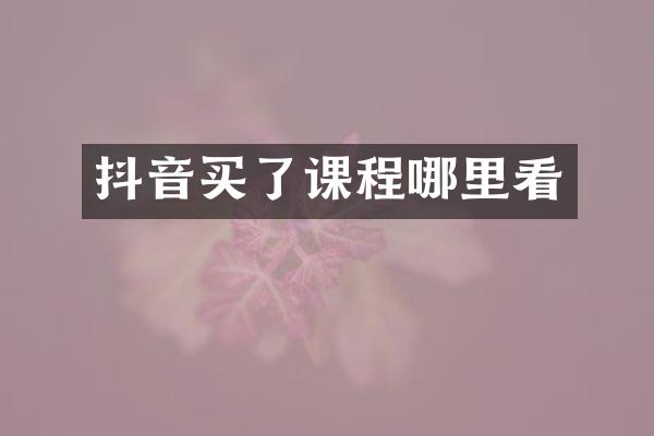 抖音买了课程哪里看