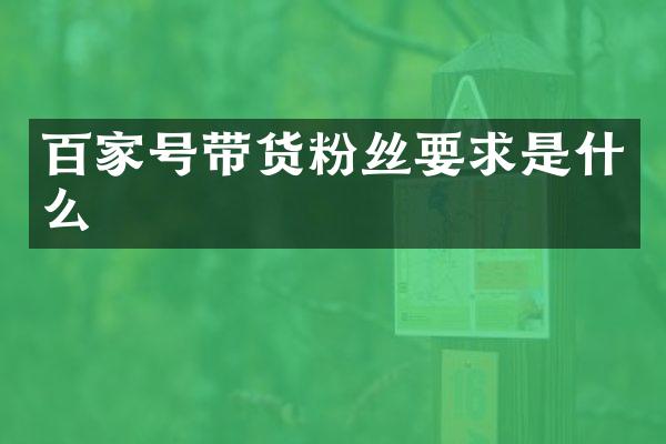 百家号带货粉丝要求是什么